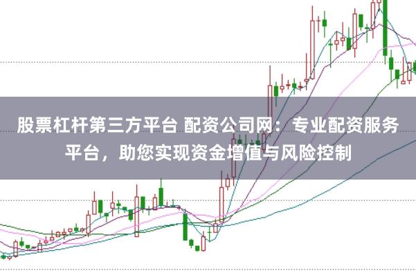 股票杠杆第三方平台 配资公司网：专业配资服务平台，助您实现资金增值与风险控制