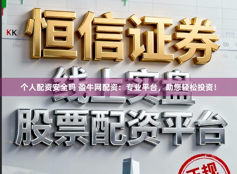 个人配资安全吗 盈牛网配资：专业平台，助您轻松投资！