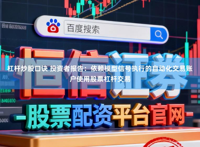 杠杆炒股口诀 投资者报告：依赖模型信号执行的自动化交易账户使用股票杠杆交易
