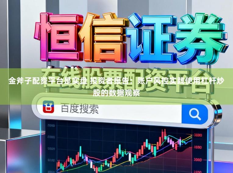金斧子配资平台是实盘 投资者报告：账户风控实践使用杠杆炒股的数据观察