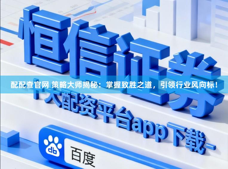 配配查官网 策略大师揭秘：掌握致胜之道，引领行业风向标！