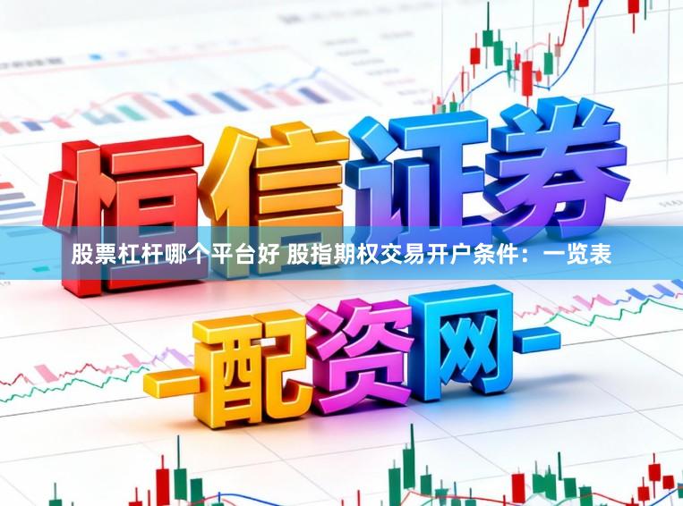 股票杠杆哪个平台好 股指期权交易开户条件：一览表