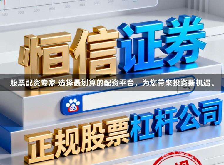 股票配资专家 选择最划算的配资平台，为您带来投资新机遇。