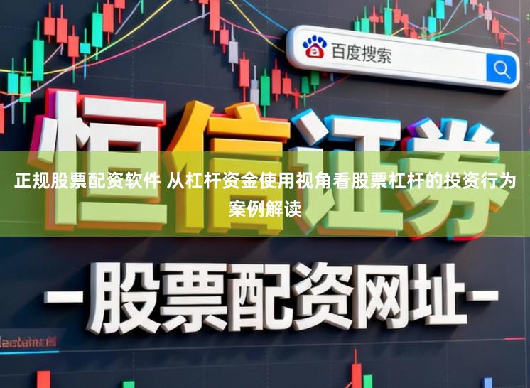 正规股票配资软件 从杠杆资金使用视角看股票杠杆的投资行为案例解读