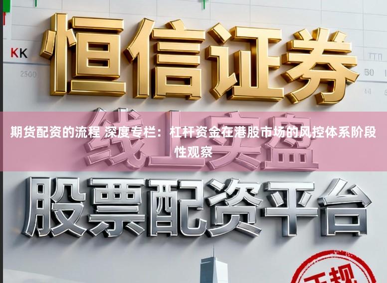 期货配资的流程 深度专栏：杠杆资金在港股市场的风控体系阶段性观察