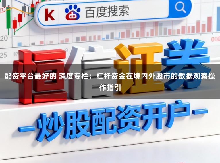 配资平台最好的 深度专栏：杠杆资金在境内外股市的数据观察操作指引