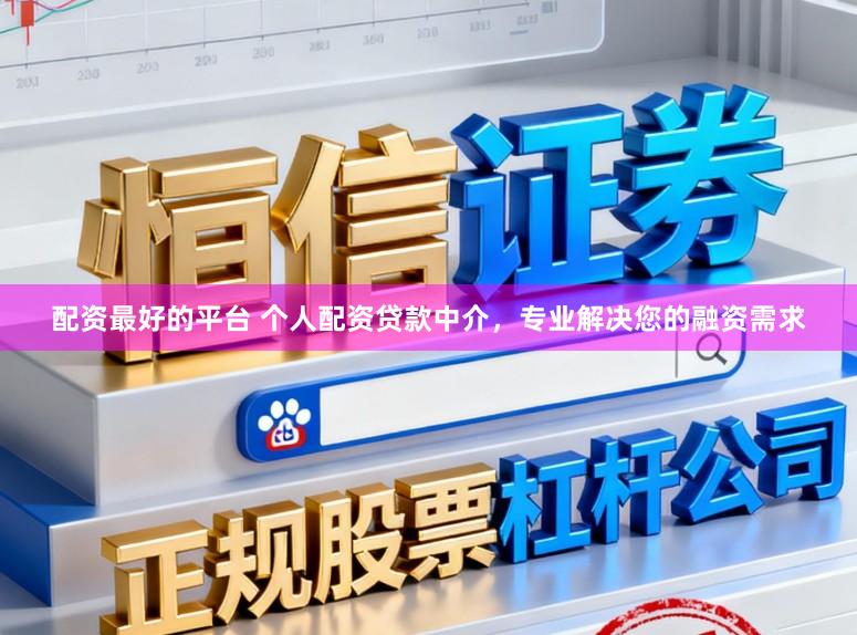 配资最好的平台 个人配资贷款中介，专业解决您的融资需求