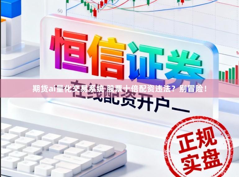 期货ai量化交易系统 股票十倍配资违法？别冒险！