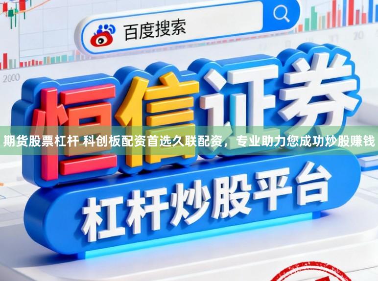 期货股票杠杆 科创板配资首选久联配资，专业助力您成功炒股赚钱