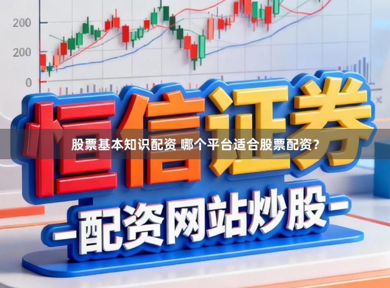 股票基本知识配资 哪个平台适合股票配资？