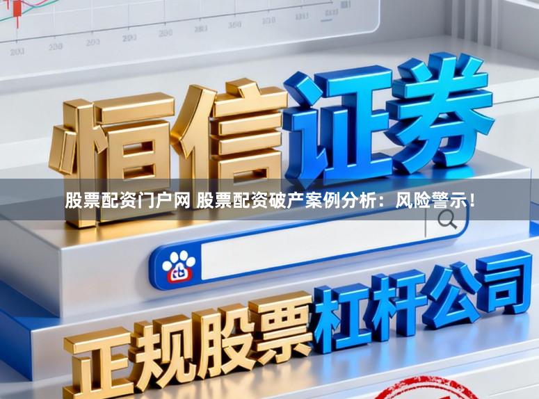股票配资门户网 股票配资破产案例分析：风险警示！