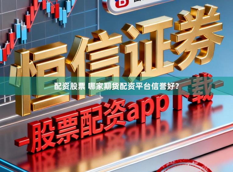 配资股票 哪家期货配资平台信誉好？