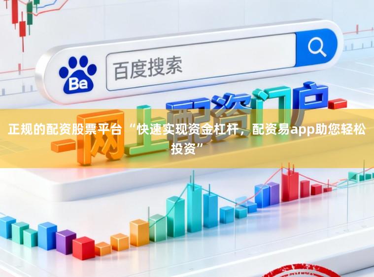 正规的配资股票平台 “快速实现资金杠杆，配资易app助您轻松投资”
